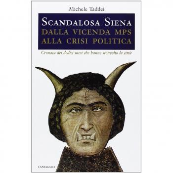 Scandalosa Siena. Dalla vicenda Mps alla crisi politica. Cronaca dei dodici mesi che hanno sconvolto la città
