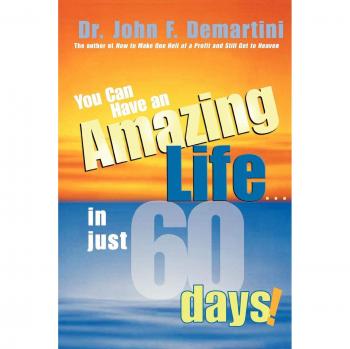 Demartini, John F. You Can Have An Amazing Life . . . In Just 60 Days!