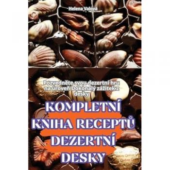 Helena Valová: KOMPLETNÍ KNIHA RECEPT¿ DEZERTNÍ DESKY