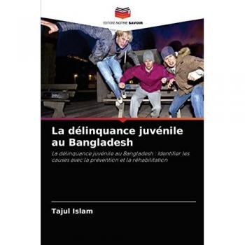 La délinquance juvénile au Bangladesh: La délinquance juvénile au Bangladesh : Identifier les causes avec la prévention et la réhabilitation