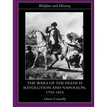 The Wars of the French Revolution and Napoleon, 1792 1815 (Warfare And History)