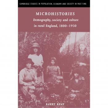 Microhistories: Demography, Society and Culture in Rural England, 1800-1930