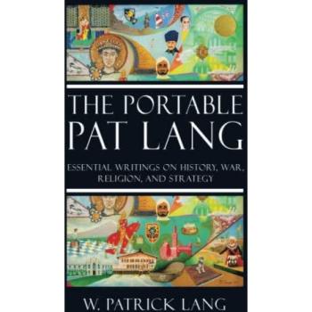 THE PORTABLE PAT LANG: Essential writings on history, war, religion, and strategy