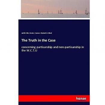 The Truth in the Case: concerning partisanship and non-partisanship in the W.C.T.U