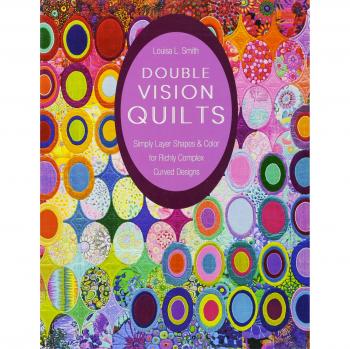 Double Vision Quilts: Simply Layer Shapes & Color for Richly Complex Curved