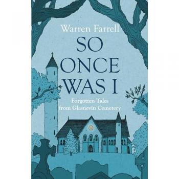 So Once Was I Forgotten Tales from Glasnevin Cemetery by Warren Farrell