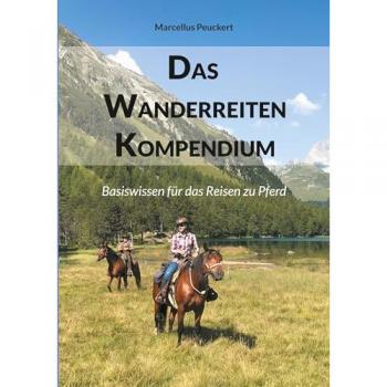 Das Wanderreiten Kompendium: Basiswissen für das Reisen zu Pferd