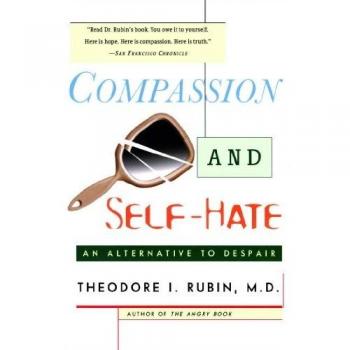 Compassion and Self Hate : An Alternative to Despair, by Theodore I. Rubin