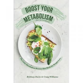 Boost Your Metabolism Diet & Cookbook: The Little Metabolism Booster Diet Book for Weight Loss