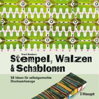 Traci Bunkers Stempel, Walzen & Schablonen: 52 Ideen Für Selbstgemachte Druckwerkzeuge