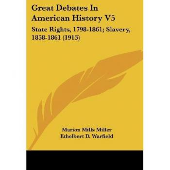 Great Debates In American History V5: State Rights, 1798-1861; Slavery, 1858-1861 (1913)