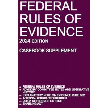 Federal Rules of Evidence; 2024 Edition (Casebook Supplement): With Advisory Committee notes, Rule 502 explanatory note, internal cross-references, quick reference outline, and enabling act