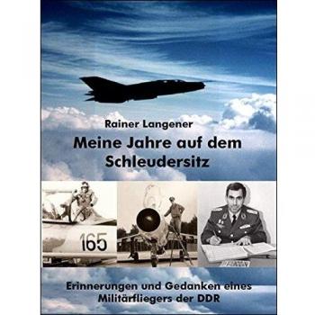 Meine Jahre auf dem Schleudersitz: Erinnerungen und Gedanken eines Militärfliegers der DDR