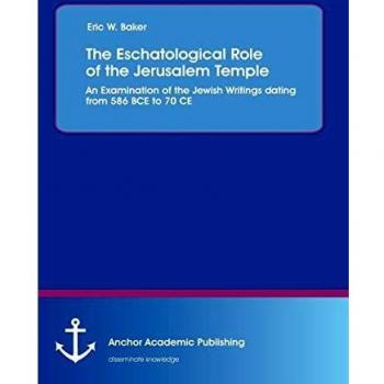 The Eschatological Role of the Jerusalem Temple: An Examination of the Jewish Writings dating from 586 BCE to 70 CE