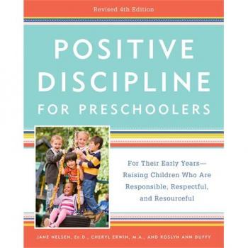 Jane Nelsen Ed.D. Positive Discipline For Preschoolers, Revised 4th Edition: For Their Early Years -