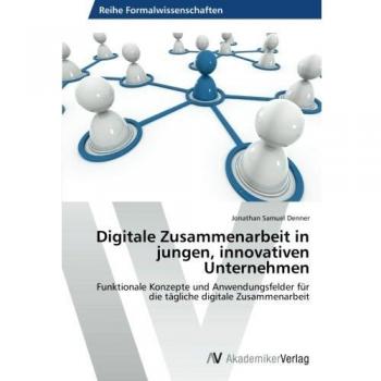 Digitale Zusammenarbeit in jungen, innovativen Unternehmen: Funktionale Konzepte und Anwendungsfelder für die tägliche digitale Zusammenarbeit