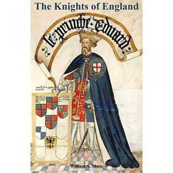 KNIGHTS OF ENGLAND A Complete Record from the Earliest Time to the Present Day of the Knights of All the Orders of Chivalry Volume Two
