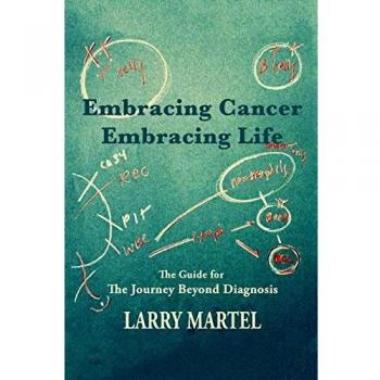 Embracing Cancer-Embracing Life: The Guide for the Journey beyond Diagnosis