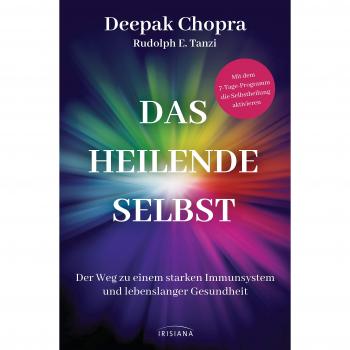 Das heilende Selbst: Der Weg zu einem starken Immunsystem und lebenslanger Gesundheit