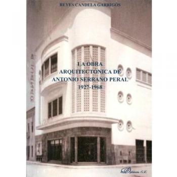 La obra arquitectónica de Antonio Serrano Peral. 1927-1968