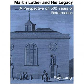 Martin Luther and His Legacy: A Perspective on 500 Years of Reformation