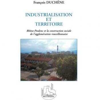 INDUSTRIALISATION ET TERRITOIRE: Rhône-Poulenc et la construction sociale de l’agglomération roussillonnaise