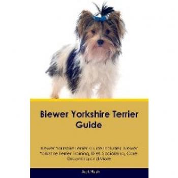 Biewer Yorkshire Terrier Guide Biewer Yorkshire Terrier Guide Includes: Biewer Yorkshire Terrier Training, Diet, Socializing, Care, Grooming, Breeding and More