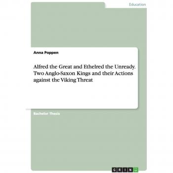 Alfred the Great and Ethelred the Unready. Two Anglo-Saxon Kings and their Actions against the Viking Threat