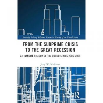 From the Subprime Crisis to the Great Recession: A Financial History of the United States 2006-2009 (Routledge Library Editions: Financial History of the United States, 6)