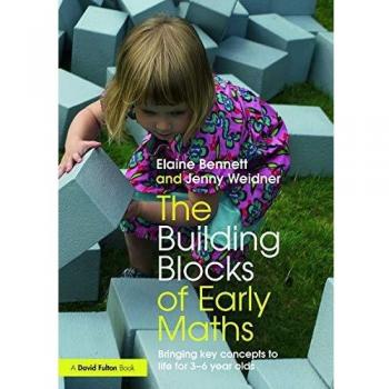 The Building Blocks of Early Maths: Bringing key concepts to life for 3-6 year olds