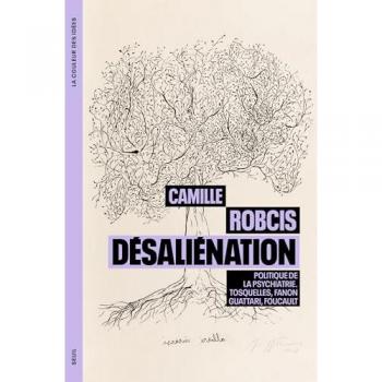 Désaliénation: Politique de la psychiatrie. Tosquelles, Fanon, Guattari, Foucault