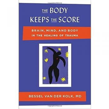 The Body Keeps the Score: Brain, Mind, and Body in the Healing of Trauma