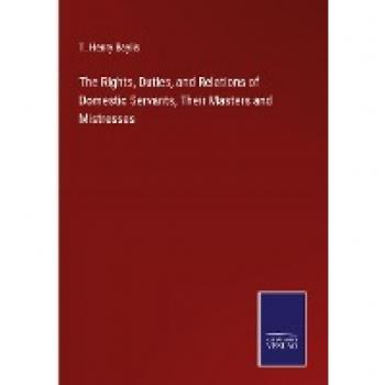 The Rights, Duties, and Relations of Domestic Servants, Their Masters and Mistresses