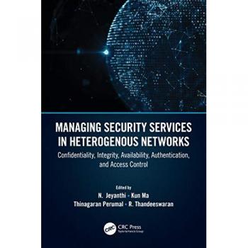 Managing Security Services in Heterogenous Networks : Confidentiality, Integrity, Availability, Authentication, and Access Control