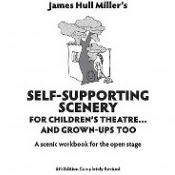 Miller, James Hull Self-Supporting Scenery For Children'S Theatre... And Grown-Ups' Too: A Scenic Workbook For The Open Stage (Revised)