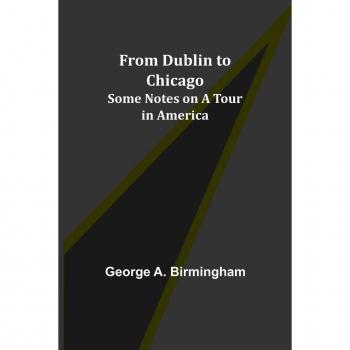 A. Birmingham, George: From Dublin to Chicago