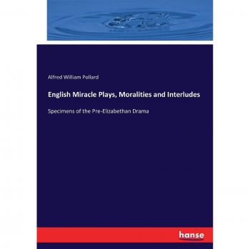 English Miracle Plays, Moralities and Interludes: Specimens of the Pre-Elizabethan Drama