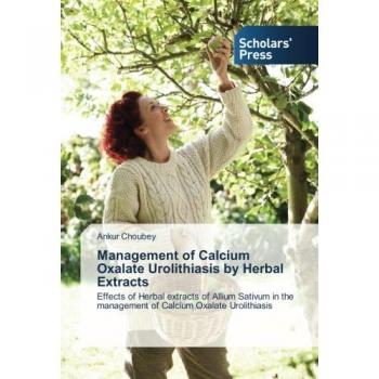 Choubey, Ankur: Management of Calcium Oxalate Urolithiasis by Herbal Extracts
