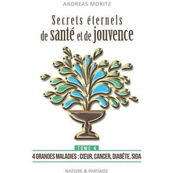 Secrets éternels de santé et de jouvence : Tome 4 : 4 grandes maladies : coeur, cancer, diabète, sida