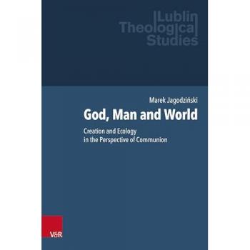 God, Man and World: Creation and Ecology in the Perspective of Communion (Lublin Theological Studies)