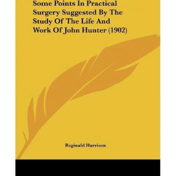 Some Points In Practical Surgery Suggested By The Study Of The Life And Work Of John Hunter (1902)