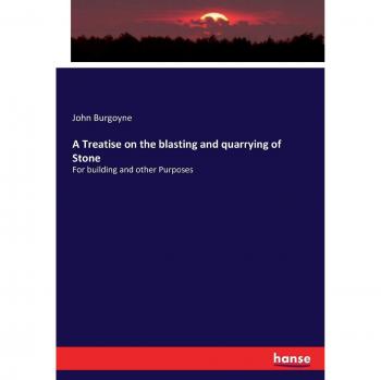 A Treatise on the blasting and quarrying of Stone: For building and other Purposes
