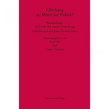 Fälschung als Mittel der Politik? Pseudoisidor im Licht der neuen Forschung: Gedenkschrift für Klaus Zechiel-Eckes. Herausgegeben von Karl Ubl und Daniel Ziemann