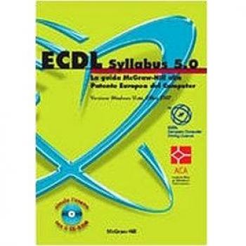 ECDL Syllabus 5.0. La guida McGraw-Hill alla Patente Europea del Computer....