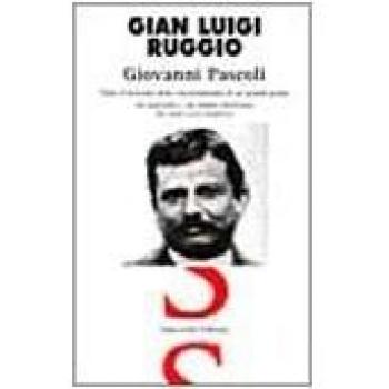 GIOVANNI PASCOLI. TUTTO IL RACCONTO DELLA VITA TORMENTATA DI UN GRANDE POETA