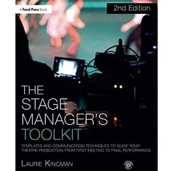 The Stage Manager's Toolkit: Templates and Communication Techniques to Guide Your Theatre Production from First Meeting to Final Performance
