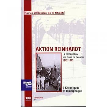 Revue d'histoire de la Shoah, N° 196, Janvier-juin : Aktion Reinhardt : La destruction des Juifs de Pologne 1942-1943. Tome 1, Chroniques et témoignages