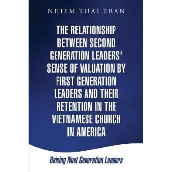 The relationship between second generation leaders sense of valuation by first generation leaders and their retention in the vietnamese church in america paperback