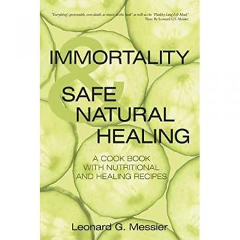 Messier, Leonard G.: IMMORTALITY & SAFE NATURAL HEALING