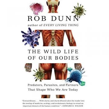 The Wild Life of Our Bodies: Predators, Parasites, and Partners That Shape Who We Are Today